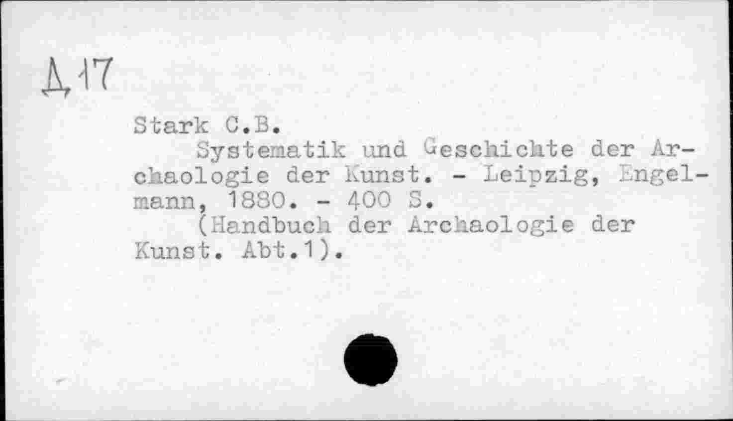 ﻿лл
Stark G.В.
Systematik und Geschickte der Archäologie der Kunst. - Leipzig, Engelmann, 1880. - 400 S.
(Handbuch der Archäologie der Kunst. Abt.1).